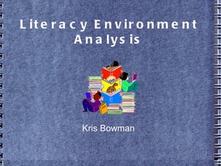 Literacy Environment Analysis Kris Bowman 