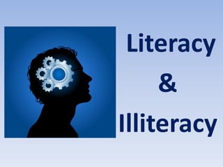 Literacy
     &
Illiteracy
 
