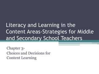 Chapter 3-  Choices and Decisions for Content Learning Literacy and Learning in the Content Areas-Strategies for Middle and Secondary School Teachers 