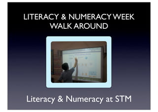 LITERACY & NUMERACY WEEK
      WALK AROUND




Literacy & Numeracy at STM
 