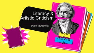 Literacy &
Artistic Criticism
SP 2019 COURSEWORK
 