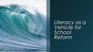 Literacy as a
Vehicle for
School
Reform

 