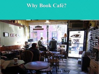 Why Book Café?
Reviving the book reading culture
Able to attract solo diners
Platform for constructive conversationsA new shape to a library and coffee shop
 