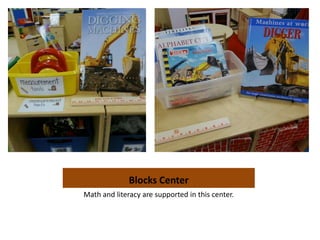 Blocks Center
Math and literacy are supported in this center.
 