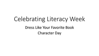 Celebrating Literacy Week
Dress Like Your Favorite Book
Character Day
 