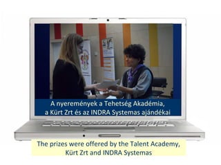 The prizes were offered by the Talent Academy,
Krt Zrt and INDRA Systemas
A nyeremnyek a Tehetsg Akadmia,
a Krt Zrt s az INDRA Systemas ajndkai
 