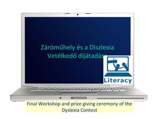Final Workshop and prize giving ceremony of the
Dyslexia Contest
Zrm?hely s a Diszlexia
Vetlked? djtadsa
 