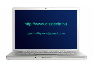 http://www.diszlexia.hu
gyarmathy.eva@gmail.com
 