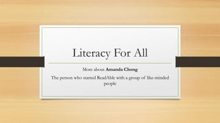 Literacy For All
More about Amanda Chong
The person who started ReadAble with a group of like-minded
people
 