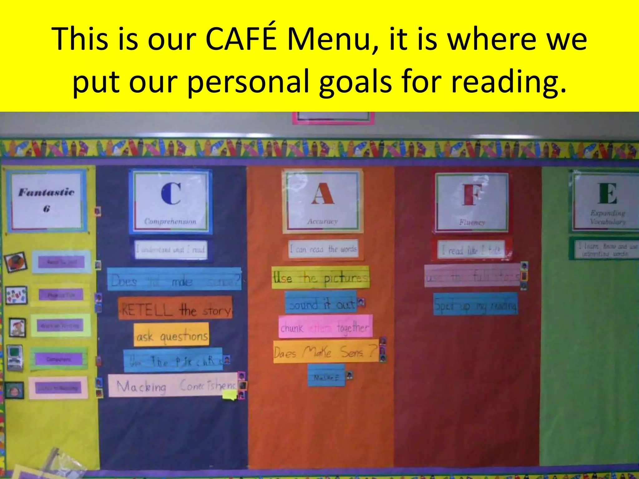 This is our CAFÉ Menu, it is where we
     put our personal goals for reading.
•