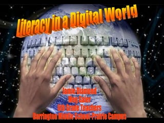 Literacy in a Digital World Jamie Diamond Meg Gaier 6th Grade Teachers Barrington Middle School-Prairie Campus 