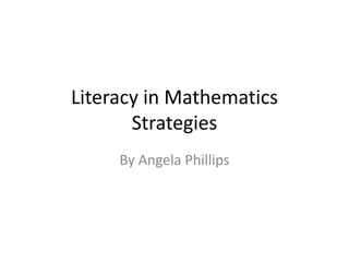 Literacy in Mathematics
       Strategies
     By Angela Phillips
 
