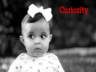 Curiosity
 