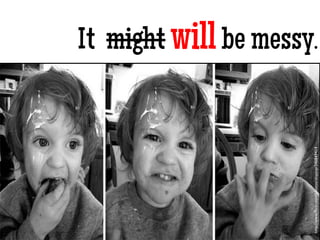 It might willbe messy.
http://www.ﬂickr.com/photos/slopjop/346849414	

 