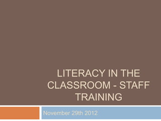 LITERACY IN THE
 CLASSROOM - STAFF
      TRAINING
November 29th 2012
 