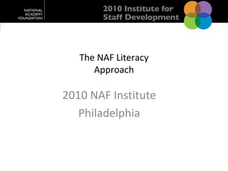The NAF Literacy Approach 2010 NAF Institute Philadelphia 