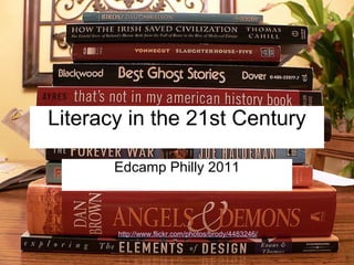 Literacy in the 21st Century Edcamp Philly 2011 http://www.flickr.com/photos/brody/4483246/ 