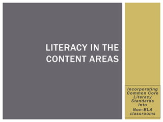 Incorporating
Common Core
Literacy
Standards
into
Non-ELA
classrooms
LITERACY IN THE
CONTENT AREAS
 