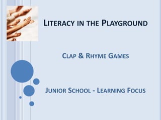 Literacy in the Playground Clap & Rhyme Games Junior School -Learning Focus 1 