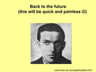 Back to the future(this will be quick and painless )www.ukzn.ac.za/cae/pfi/sqd/lev.htm