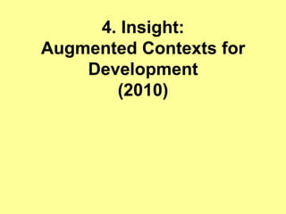 4. Insight:
Augmented Contexts for
    Development
       (2010)
 