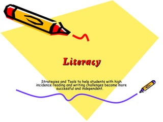 Literacy
   Strategies and Tools to help students with high
incidence reading and writing challenges become more
            successful and independent.
 