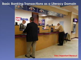 Basic Banking Transactions as a Literacy Domain




                                 Very important literacy!
 