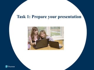 Task 1: Prepare your presentation
 