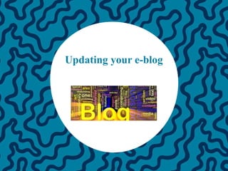Updating your e-blog
 