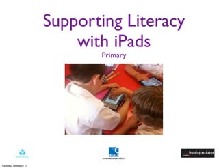 Supporting Literacy
                           with iPads
                              Primary




Tuesday, 26 March 13
 