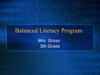 Balanced Literacy Program Mrs. Gross  5th Grade 