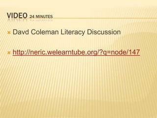 VIDEO 24 MINUTES

   Davd Coleman Literacy Discussion

   http://neric.welearntube.org/?q=node/147
 