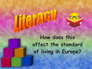 How does this affect the standard of living in Europe? Literacy  