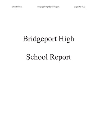 GilbertWalker Bridgeport High School Report page of 1 of22
Bridgeport High
School Report
 