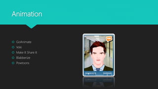 Animation
GoAnimate
Voki
Make It Share It
Blabberize
Powtoons