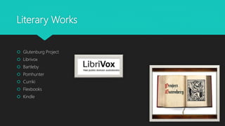 Literary Works
Glutenburg Project
Librivox
Bartleby
Pomhunter
Curriki
Flexbooks
Kindle