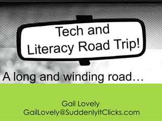 A long and winding road…
Gail Lovely
GailLovely@SuddenlyItClicks.com
 