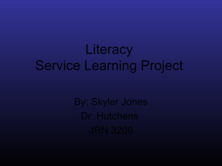 Literacy
Service Learning Project
By: Skyler Jones
Dr. Hutchens
JRN 3200
 