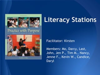 Literacy Stations
Facilitator: Kirsten
Members: Mo, Darcy, Last,
John, Jen P., Tim M., Nancy,
Jenne F., Kevin W., Candice,
Daryl
 