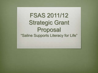 FSAS 2011/12 Strategic Grant Proposal“Saline Supports Literacy for Life” 