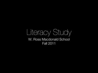 Literacy Study
W. Ross Macdonald School
        Fall 2011
 