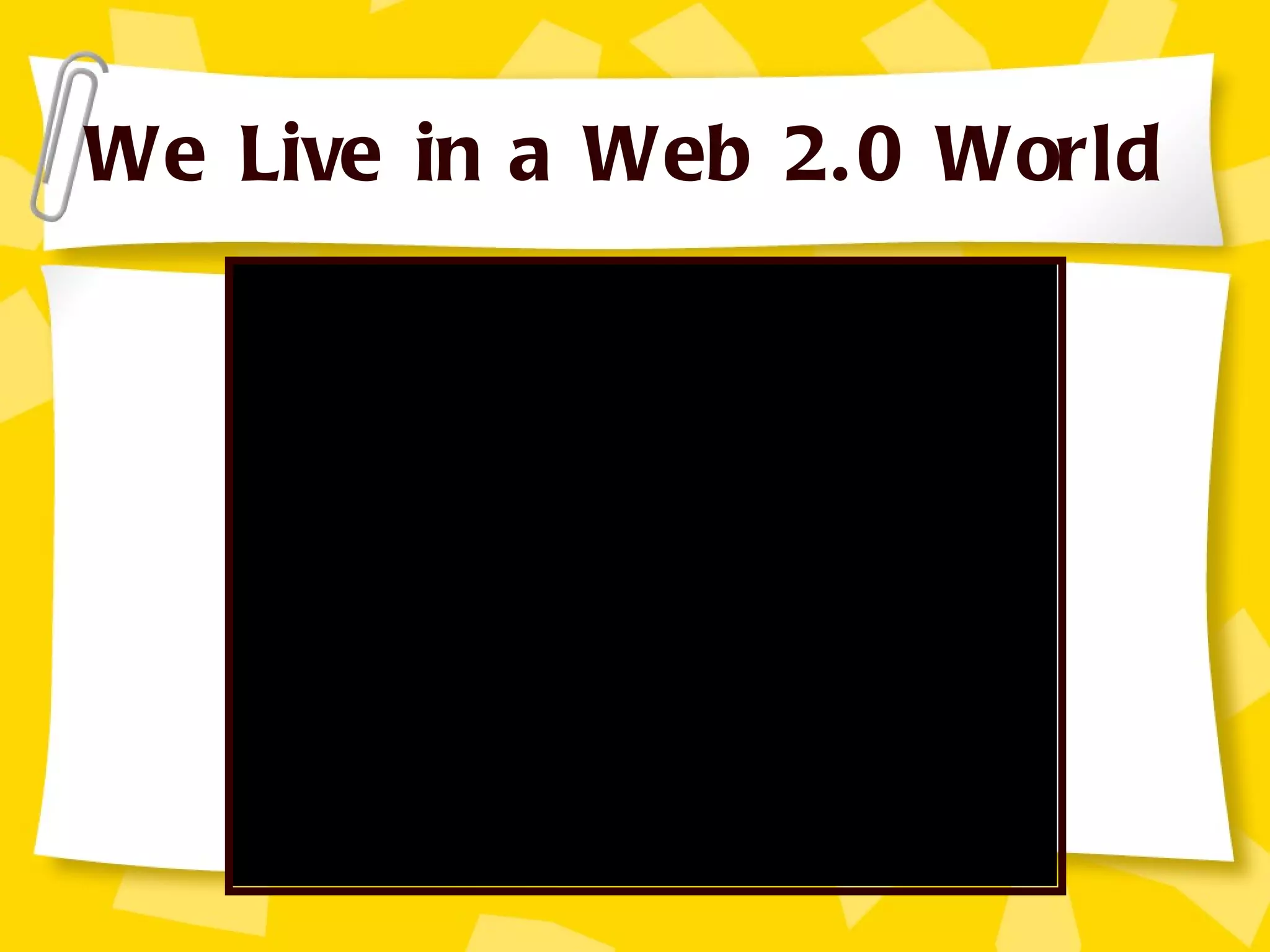 We Live in a Web 2.0 World 