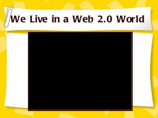 We Live in a Web 2.0 World 
