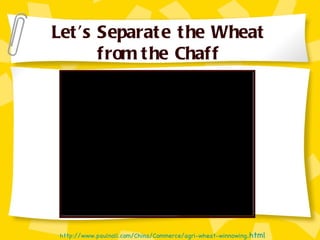 http://www.paulnoll.com/China/Commerce/agri-wheat-winnowing .html Let’s Separate the Wheat from the Chaff 