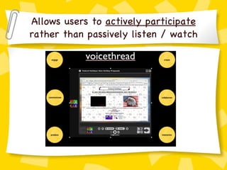 Allows users to  actively participate  rather than passively listen / watch 
