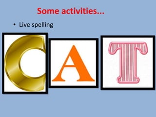 Some activities...
• Live spelling
 