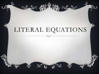 LITERAL EQUATIONS
 