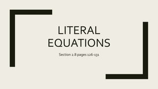 LITERAL
EQUATIONS
Section 2.8 pages 126-131
 