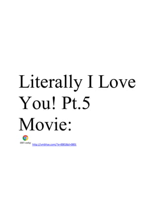 Literally I Love
You! Pt.5
Movie:
0001.webp
http://smbhax.com/?e=0001&d=0001
 