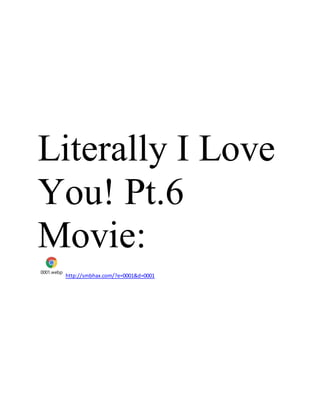 Literally I Love
You! Pt.6
Movie:
0001.webp
http://smbhax.com/?e=0001&d=0001
 